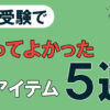 中学受験で買ってよかった裏アイテム5